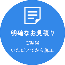 明確なお見積りご納得いただいてから施工